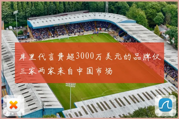 库里代言费超3000万美元的品牌仅三家两家来自中国市场