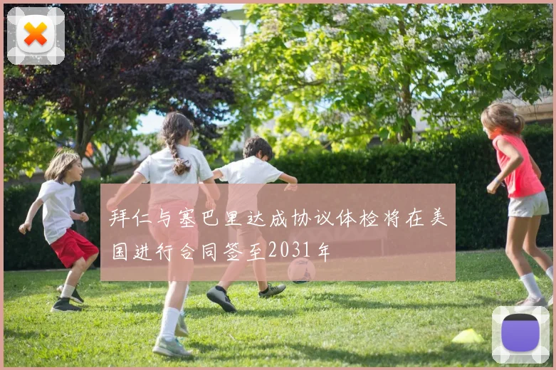 拜仁与塞巴里达成协议体检将在美国进行合同签至2031年